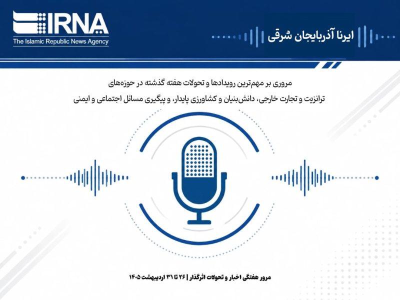 پادکست | از جهش ترانزیتی تا کشاورزی دانشبنیان؛ اخبار هفته آذربایجان شرقی