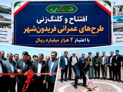 افتتاح و کلنگزنی طرحهای عمرانی فریدونشهر با اعتبار ۲ هزار میلیارد ریال